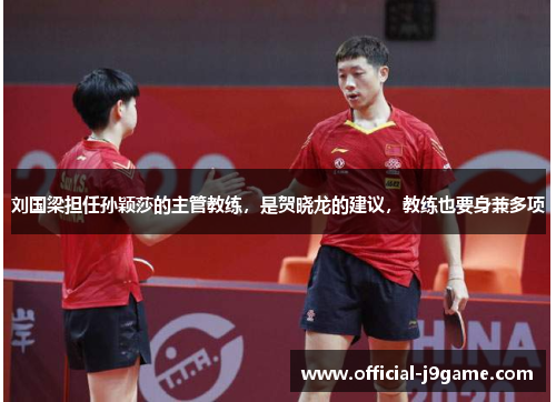 刘国梁担任孙颖莎的主管教练，是贺晓龙的建议，教练也要身兼多项