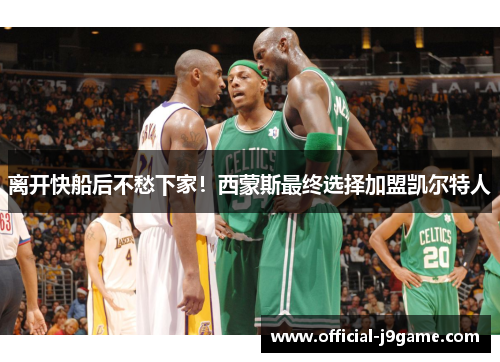 离开快船后不愁下家！西蒙斯最终选择加盟凯尔特人