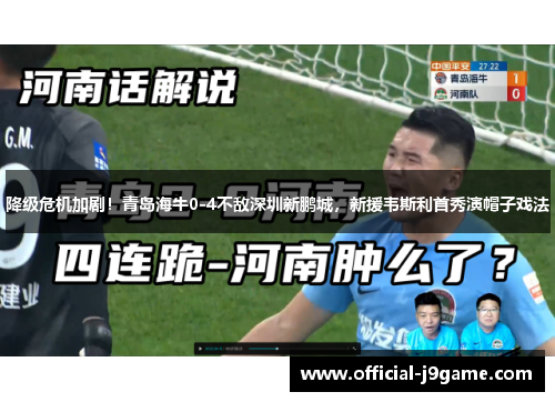 降级危机加剧！青岛海牛0-4不敌深圳新鹏城，新援韦斯利首秀演帽子戏法